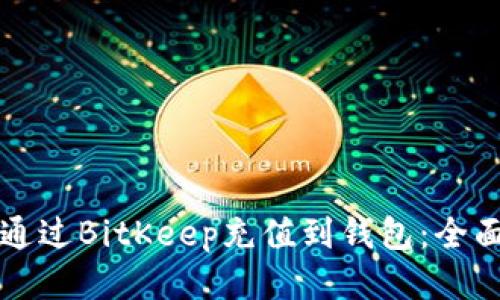 如何通过BitKeep充值到钱包：全面指南