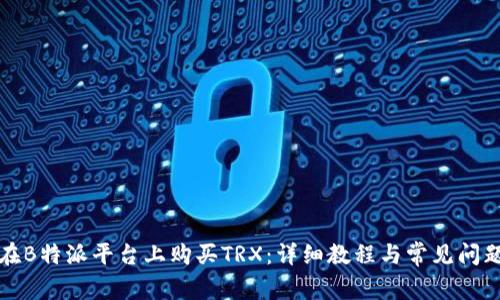 如何在B特派平台上购买TRX：详细教程与常见问题解答