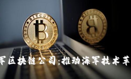  美国海军区块链公司：推动海军技术革新的力量