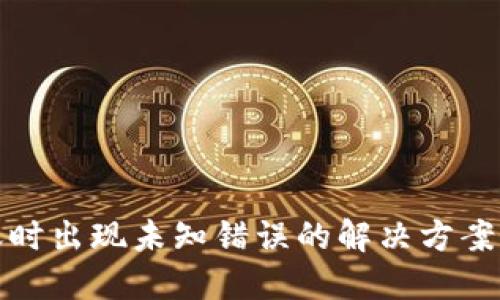 比特派转账时出现未知错误的解决方案与预防措施