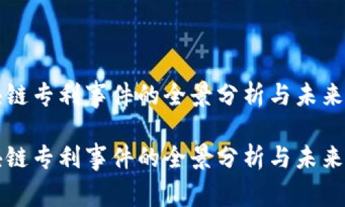 区块链专利事件的全景分析与未来趋势

区块链专利事件的全景分析与未来趋势