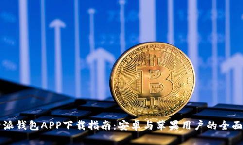 比特派钱包APP下载指南：安卓与苹果用户的全面指南