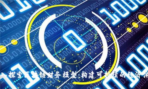 深入探索区块链财务模型：构建可持续的经济体系