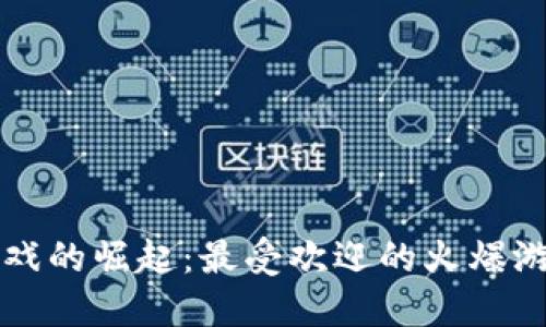 区块链游戏的崛起：最受欢迎的火爆游戏全解读