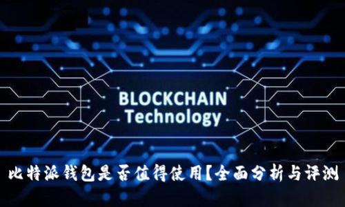 比特派钱包是否值得使用？全面分析与评测