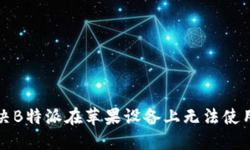 如何解决B特派在苹果设备上无法使用的问题
