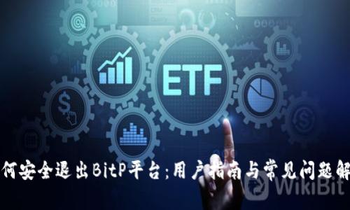 如何安全退出BitP平台：用户指南与常见问题解答