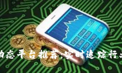 全球区块链动态平台推荐：实时追踪行业发展与动态