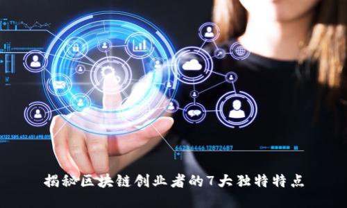 揭秘区块链创业者的7大独特特点