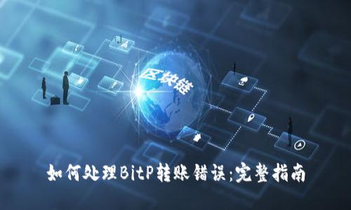 如何处理BitP转账错误：完整指南