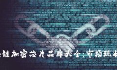 2023年区块链加密芯片品牌大全：市场现状与未来