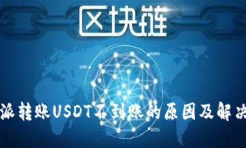 比特派转账USDT不到账的原因及解决方案