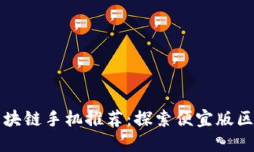 性价比超高的区块链手机推荐：探索便宜版区块链手机的未来