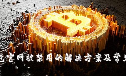 比特派钱包官网被禁用的解决方案及常见问题解答