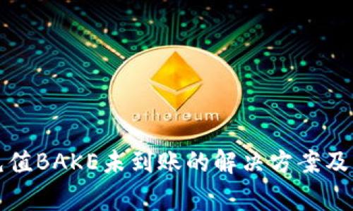比特派钱包充值BAKE未到账的解决方案及常见问题解答