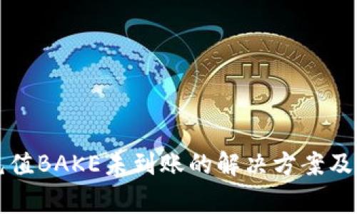 比特派钱包充值BAKE未到账的解决方案及常见问题解答