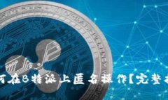 如何在B特派上匿名操作？完整指南