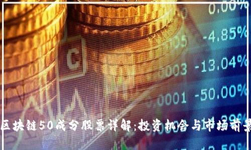 区块链50成分股票详解：投资机会与市场前景