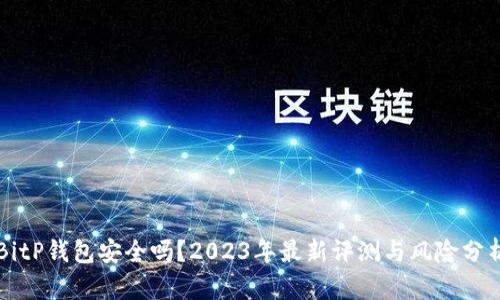 BitP钱包安全吗？2023年最新评测与风险分析