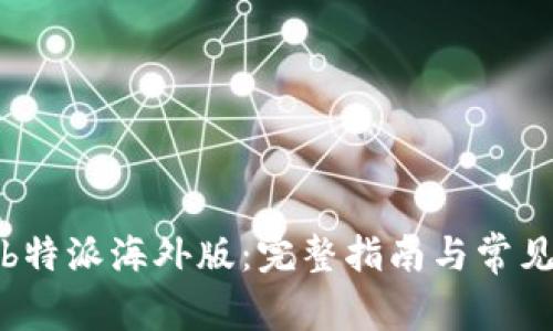 如何下载b特派海外版：完整指南与常见问题解答