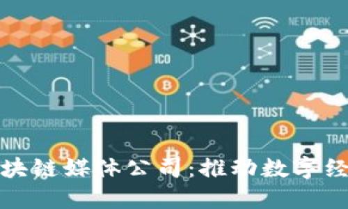 探索迪拜区块链媒体公司：推动数字经济的新力量