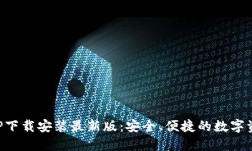 比特钱包APP下载安装最新版：安全、便捷的数字资产管理工具