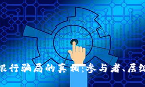 揭开区块链银行骗局的真相：参与者、层级与应对策略