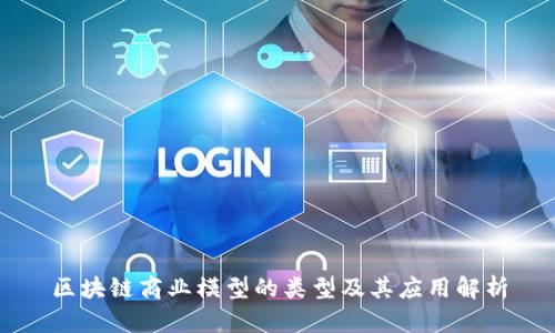 区块链商业模型的类型及其应用解析