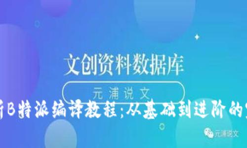 全面解析B特派编译教程：从基础到进阶的完美指南