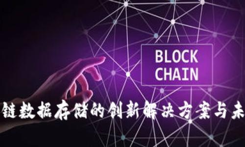 : 区块链数据存储的创新解决方案与未来展望