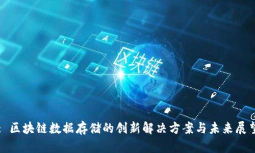 : 区块链数据存储的创新解决方案与未来展望