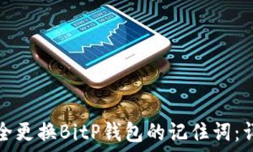   
如何安全更换BitP钱包的记住词：详细指南