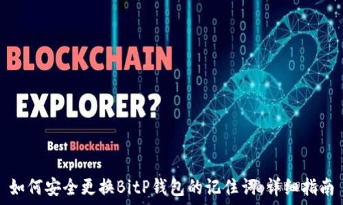   
如何安全更换BitP钱包的记住词：详细指南
