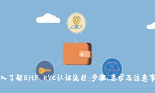 深入了解BitP KYC认证流程：步骤、要求及注意事项