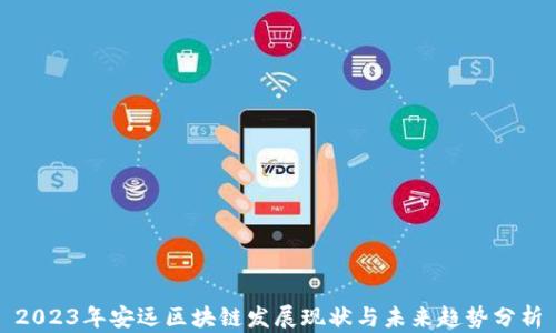 
2023年安远区块链发展现状与未来趋势分析