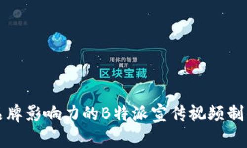 提升品牌影响力的B特派宣传视频制作指南