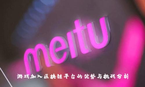 游戏加入区块链平台的优势与挑战分析