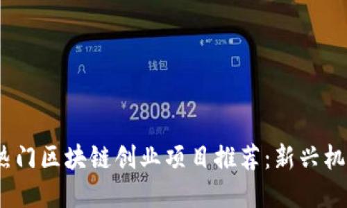 和关键词

2023年热门区块链创业项目推荐：新兴机遇与挑战