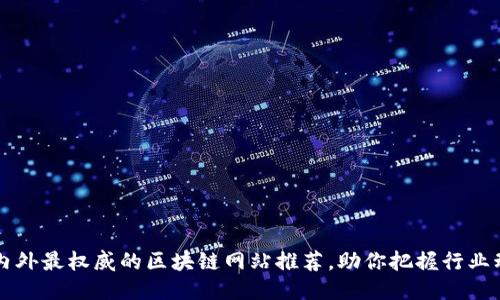 国内外最权威的区块链网站推荐，助你把握行业动态