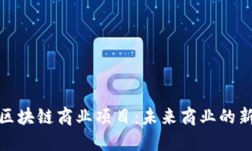 探索区块链商业项目：未来商业的新图景