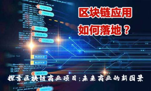 探索区块链商业项目：未来商业的新图景