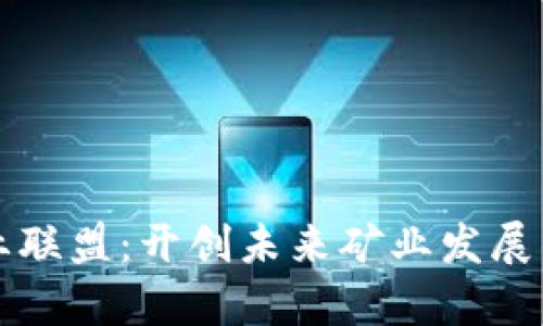 全球矿业联盟：开创未来矿业发展的新篇章