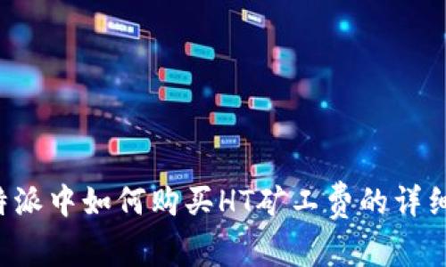 在B特派中如何购买HT矿工费的详细指南