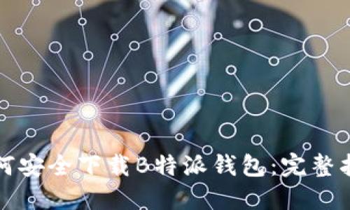 如何安全下载B特派钱包：完整指南