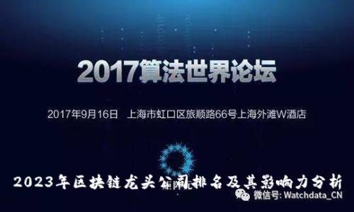 2023年区块链龙头公司排名及其影响力分析