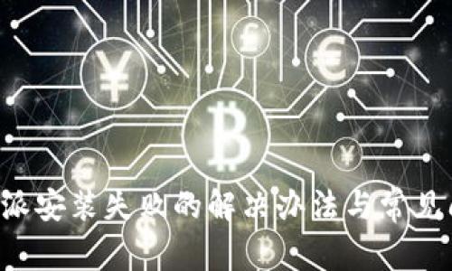 安卓B特派安装失败的解决办法与常见问题解析