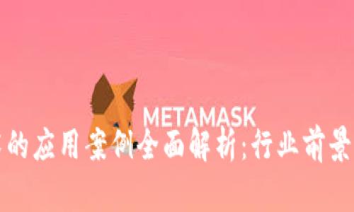 区块链技术的应用案例全面解析：行业前景与典型实例