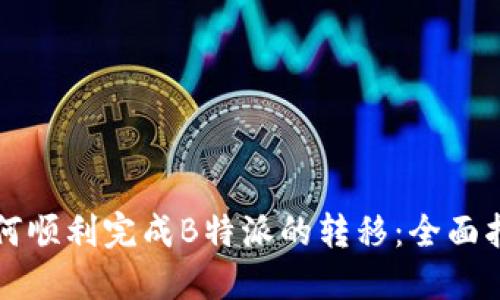 如何顺利完成B特派的转移：全面指南