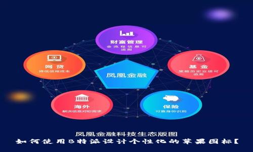 如何使用B特派设计个性化的苹果图标？