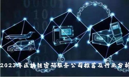 2023年区块链密码服务公司推荐及行业分析